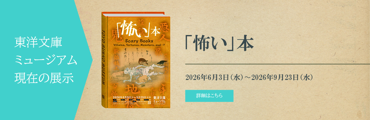 東洋文庫ミュージアム　現在の展示　「怖い」本　2026年6月3日（水）～2026年9月23日（水・祝）　詳細はこちらから